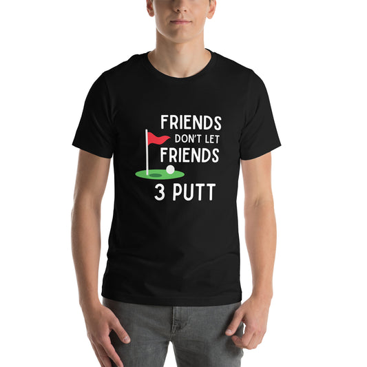 Funny Golf Shirt: Friends Don't Let Friends 3 Putt Unisex Short Sleeve Tee